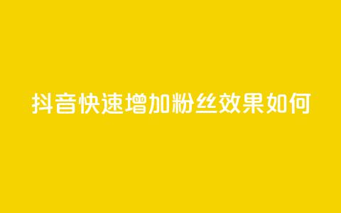 抖音快速增加粉丝效果如何?  第1张 抖音快速增加粉丝效果如何?  第1张