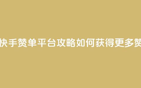 快手赞单平台攻略:如何获得更多赞?  第1张 快手赞单平台攻略:如何获得更多赞?  第1张