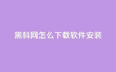 黑科网怎么下载软件安装 - 如何在黑科网上下载和安装软件!  第1张 黑科网怎么下载软件安装 - 如何在黑科网上下载和安装软件!  第1张