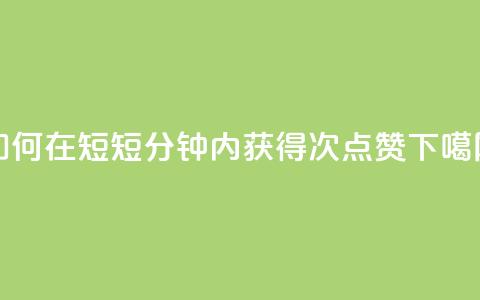 如何在短短1分钟内获得3000次点赞?  第1张 如何在短短1分钟内获得3000次点赞?  第1张