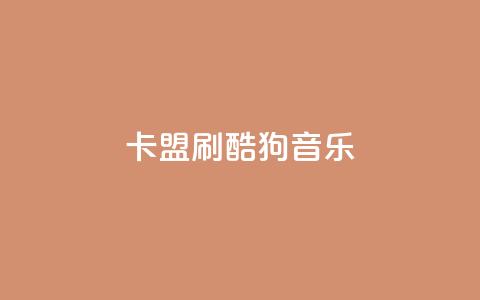 卡盟刷酷狗音乐vip  第1张 卡盟刷酷狗音乐vip  第1张