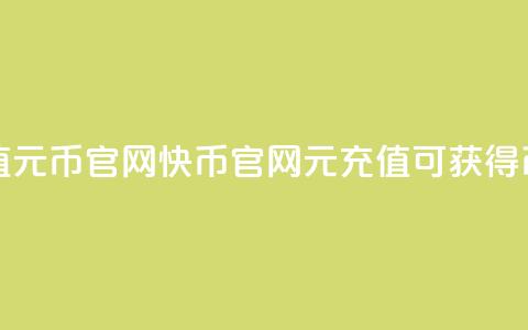 快币充值6元60币官网(快币官网:6元充值可获得60币)  第1张 快币充值6元60币官网(快币官网:6元充值可获得60币)  第1张