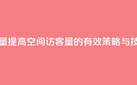 qq空间访客量 - 提高QQ空间访客量的有效策略与技巧~  第1张