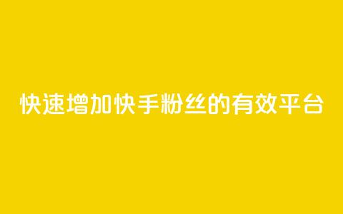 快速增加快手粉丝的有效平台  第1张 快速增加快手粉丝的有效平台  第1张