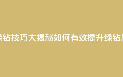 刷绿钻技巧大揭秘 如何有效提升绿钻刷量  第1张 刷绿钻技巧大揭秘 如何有效提升绿钻刷量  第1张