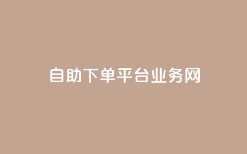 自助下单平台业务网 - 自助下单平台助力业务提升与服务优化~  第1张 自助下单平台业务网 - 自助下单平台助力业务提升与服务优化~  第1张