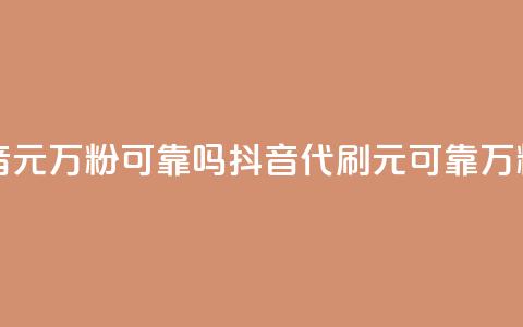 代刷抖音1元10万粉可靠吗(抖音代刷1元可靠?10万粉值得吗?)  第1张 代刷抖音1元10万粉可靠吗(抖音代刷1元可靠?10万粉值得吗?)  第1张