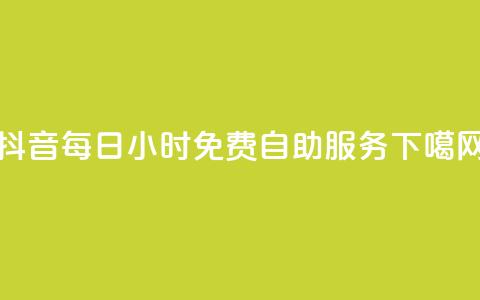 抖音每日24小时免费自助服务  第1张 抖音每日24小时免费自助服务  第1张
