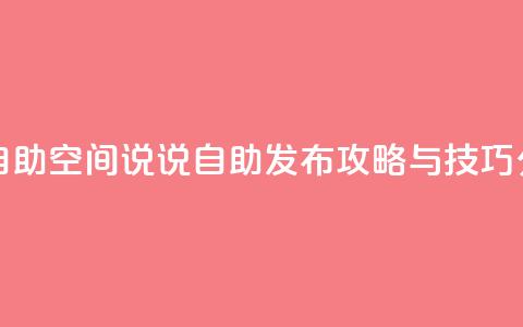 qq空间说说自助 - qq空间说说自助发布攻略与技巧分享!  第1张 qq空间说说自助 - qq空间说说自助发布攻略与技巧分享!  第1张