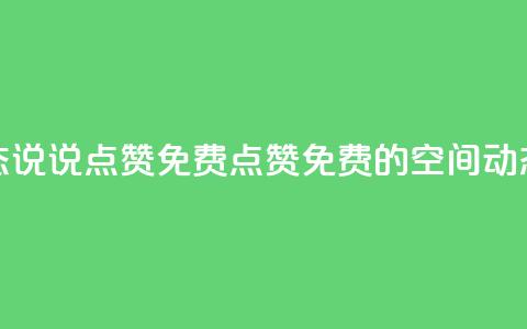 qq空间动态说说点赞免费(点赞免费的QQ空间动态新标题)  第1张 qq空间动态说说点赞免费(点赞免费的QQ空间动态新标题)  第1张