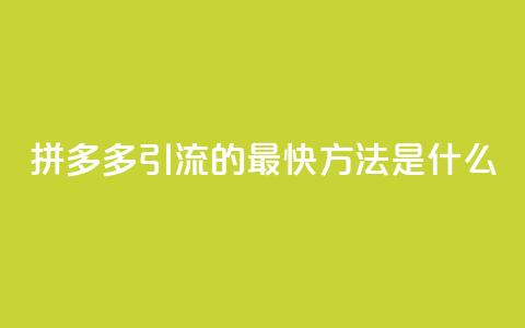 拼多多引流的最快方法是什么,dy点赞充值24小时到账 - 拼多多助力网站链接在哪 拼多多助力是不是真的有用  第1张 拼多多引流的最快方法是什么,dy点赞充值24小时到账 - 拼多多助力网站链接在哪 拼多多助力是不是真的有用  第1张