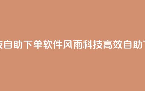 风雨科技自助下单软件(风雨科技高效自助下单软编)  第1张 风雨科技自助下单软件(风雨科技高效自助下单软编)  第1张
