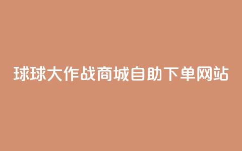 球球大作战商城自助下单网站 - → 球球大作战商城自助购物网站!  第1张 球球大作战商城自助下单网站 - → 球球大作战商城自助购物网站!  第1张