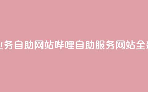 哔哩业务自助网站(哔哩自助服务网站全新上线)  第1张 哔哩业务自助网站(哔哩自助服务网站全新上线)  第1张