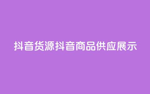 抖音货源(抖音商品供应展示)  第1张 抖音货源(抖音商品供应展示)  第1张