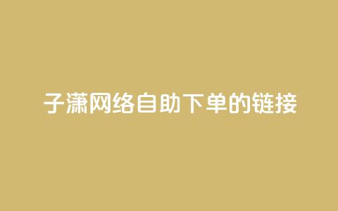 子潇网络自助下单的链接,小红书卡盟平台 - 自助下单24小时平台ks 自助低价业务平台  第1张 子潇网络自助下单的链接,小红书卡盟平台 - 自助下单24小时平台ks 自助低价业务平台  第1张