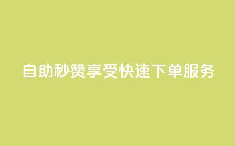 自助秒赞:享受快速下单服务 第1张 自助秒赞:享受快速下单服务 第1张