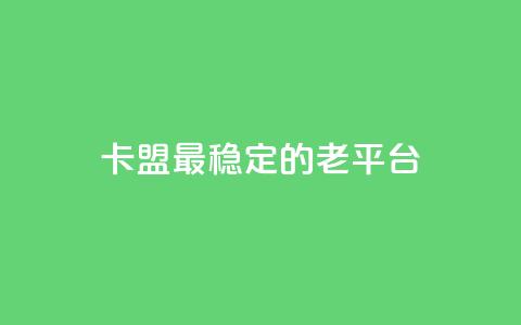 卡盟最稳定的老平台,qq免费赞在线自助下单网站 - 低价货源站卡网 涨粉丝的方法和技巧  第1张