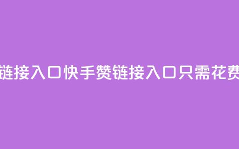 快手一毛钱100赞链接入口(快手100赞链接入口只需花费一毛钱)  第1张
