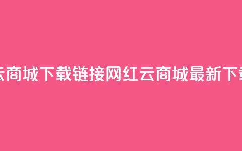网红云商城下载链接(网红云商城最新下载链接)  第1张 网红云商城下载链接(网红云商城最新下载链接)  第1张