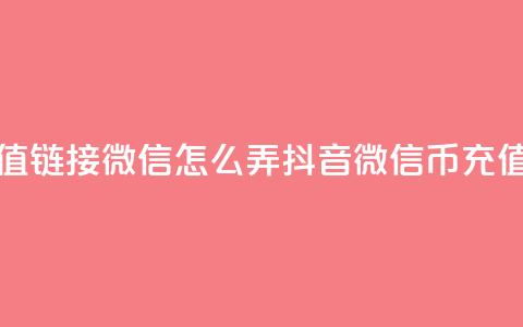 抖音1比10币充值链接微信怎么弄(抖音微信10币充值方法)  第1张