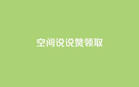 空间说说赞领取 - 优质内容分享秘籍 第1张 空间说说赞领取 - 优质内容分享秘籍 第1张