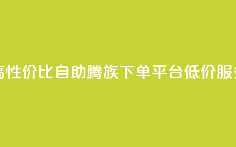 高性价比自助腾族下单平台KS低价服务  第1张 高性价比自助腾族下单平台KS低价服务  第1张