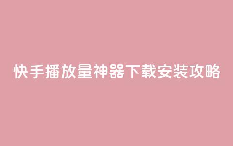 快手播放量神器下载安装攻略  第1张 快手播放量神器下载安装攻略  第1张
