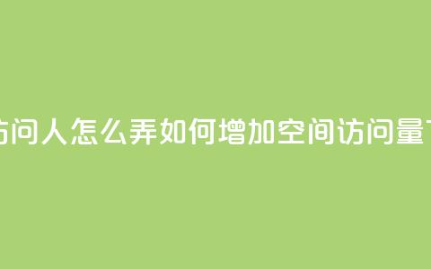 qq空间访问10人怎么弄 - 如何增加qq空间访问量?!  第1张 qq空间访问10人怎么弄 - 如何增加qq空间访问量?!  第1张