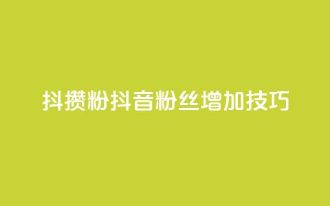 抖攒粉(抖音粉丝增加技巧)  第1张 抖攒粉(抖音粉丝增加技巧)  第1张
