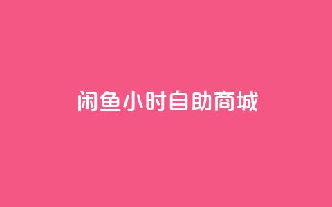 闲鱼24小时自助商城,快手播放量 - 快手在线自助业务平台 抖音自助商城  第1张