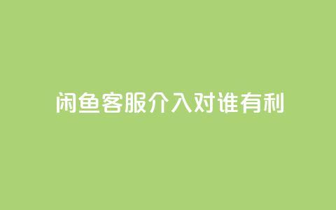 闲鱼客服介入对谁有利,dy评论 - qq空间点赞自助下单平台 ks便宜的下单平台  第1张 闲鱼客服介入对谁有利,dy评论 - qq空间点赞自助下单平台 ks便宜的下单平台  第1张