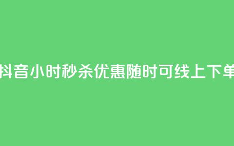 抖音24小时秒杀优惠	，随时可线上下单  第1张