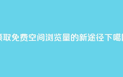 领取免费QQ空间浏览量的新途径 第1张 领取免费QQ空间浏览量的新途径 第1张