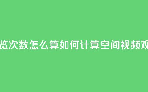 qq空间视频浏览次数怎么算 - 如何计算QQ空间视频观看量!  第1张