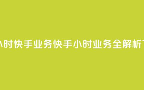 快手24小时快手业务(快手24小时业务全解析)  第1张