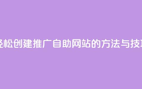轻松创建ks推广自助网站的方法与技巧  第1张 轻松创建ks推广自助网站的方法与技巧  第1张