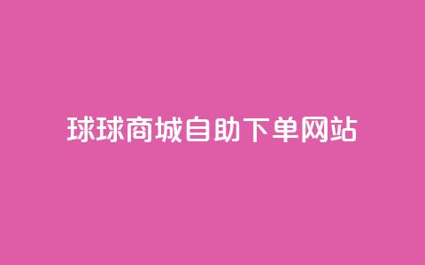 球球商城自助下单网站,抖音1元1000赞 - 快手业务24小时在线 刷钻卡盟永久钻网站  第1张 球球商城自助下单网站,抖音1元1000赞 - 快手业务24小时在线 刷钻卡盟永久钻网站  第1张