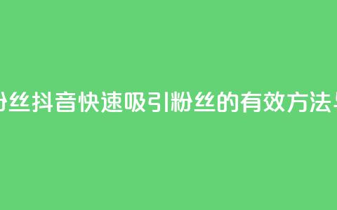 抖音怎样拉粉丝 - 抖音快速吸引粉丝的有效方法与技巧。  第1张