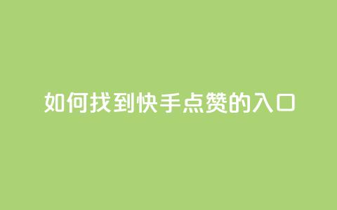 如何找到快手点赞的入口 第1张 如何找到快手点赞的入口 第1张