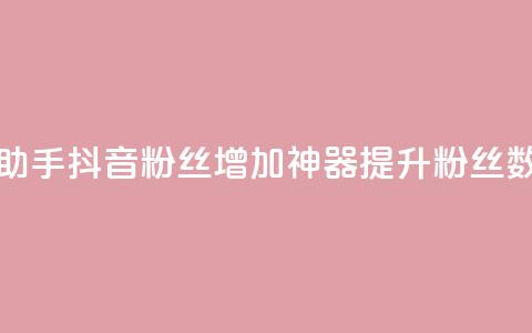 抖音粉丝增加助手(抖音粉丝增加神器:提升粉丝数量的最佳助手)  第1张 抖音粉丝增加助手(抖音粉丝增加神器:提升粉丝数量的最佳助手)  第1张