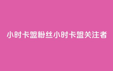 24小时卡盟粉丝 → 24小时卡盟关注者  第1张 24小时卡盟粉丝 → 24小时卡盟关注者  第1张