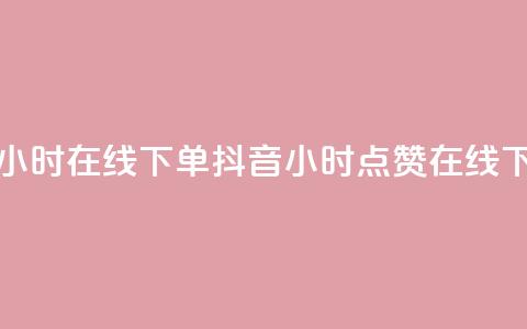 抖音点赞24小时在线下单(抖音24小时点赞在线下单)  第1张