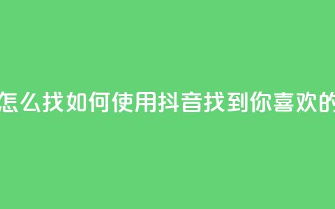 抖音怎么找(如何使用抖音找到你喜欢的内容)  第1张 抖音怎么找(如何使用抖音找到你喜欢的内容)  第1张