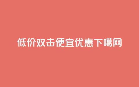 低价双击:ks便宜优惠  第1张 低价双击:ks便宜优惠  第1张