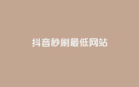 抖音秒刷最低网站 - 抖音秒刷必看:网站流量优化技巧!  第1张 抖音秒刷最低网站 - 抖音秒刷必看:网站流量优化技巧!  第1张