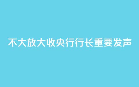 “不大放大收” 央行行长重要发声  第1张