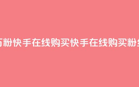 3元一万粉快手在线购买(快手在线购买粉丝3元起)  第1张 3元一万粉快手在线购买(快手在线购买粉丝3元起)  第1张