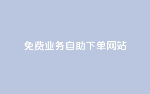 免费业务自助下单网站 - 自助下单平台助你轻松获取免费服务~  第1张 免费业务自助下单网站 - 自助下单平台助你轻松获取免费服务~  第1张