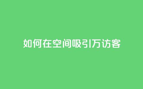 如何在QQ空间吸引10万访客?  第1张 如何在QQ空间吸引10万访客?  第1张